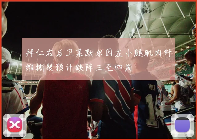 拜仁右后卫莱默尔因左小腿肌肉纤维撕裂预计缺阵三至四周