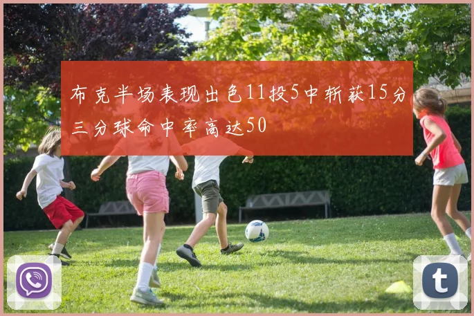 布克半场表现出色11投5中斩获15分三分球命中率高达50